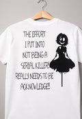 The Effort I Put Into Not Being a Serial Killer Really Needs to Be Acknowledged Tee