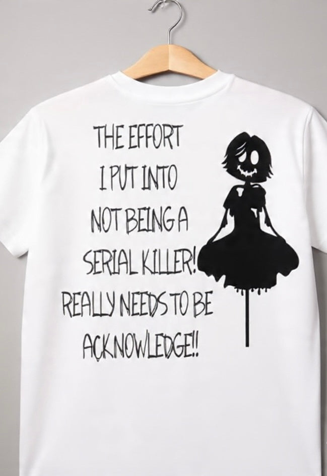 The Effort I Put Into Not Being a Serial Killer Really Needs to Be Acknowledged Tee